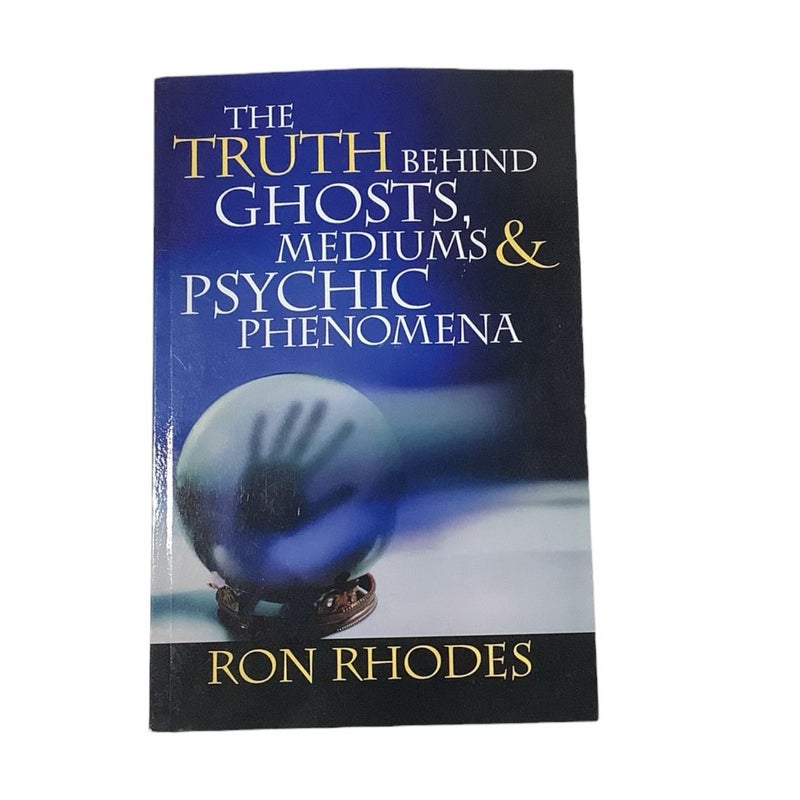 The Truth Behind Ghosts, Mediums, and Psychic Phenomena by Ron Rhodes
