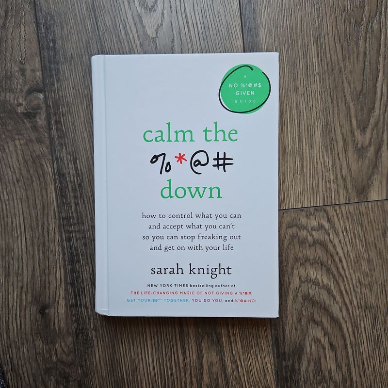 Calm the F*ck Down: How to Control What You Can and Accept What You Can't So You Can Stop Freaking Out and Get On With Your Life (A No F*cks Given Guide)