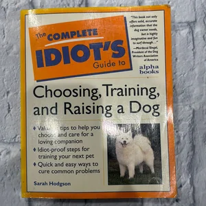 Complete Idiot's Guide to Choosing, Training, and Raising a Dog