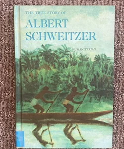 The True Story of Albert Schweitzer Humanitarian 