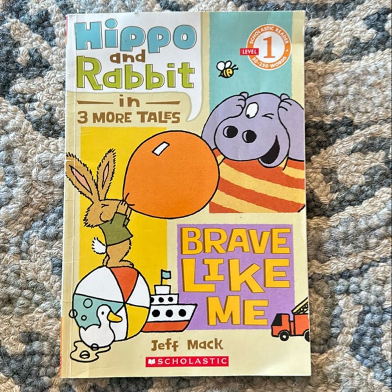 Hippo and Rabbit in Brave Like Me (3 More Tales) (Scholastic Reader, Level 1)