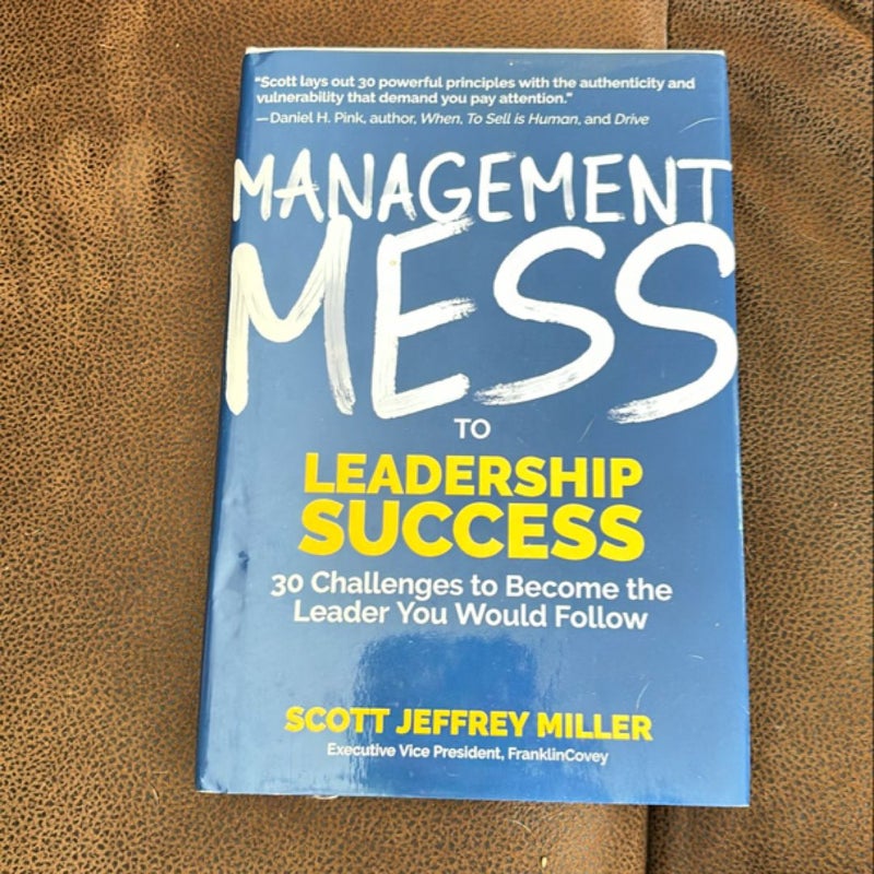 Management Mess to Leadership Success: 30 Challenges to Become the Leader You Would Follow