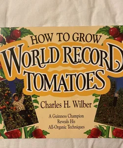How to Grow World Record Tomatoes