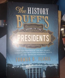 The History Buff's Guide to the Presidents