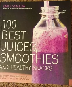 100 Best Juices, Smoothies and Healthy Snacks