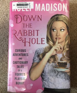 Down The Rabbit Hole:  Curious Adventures and Cautionary Tales of a Former Playboy Bunny 