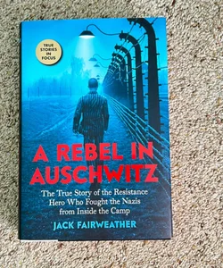 A Rebel in Auschwitz: the True Story of the Resistance Hero Who Fought the Nazis from Inside the Camp (Scholastic Focus)