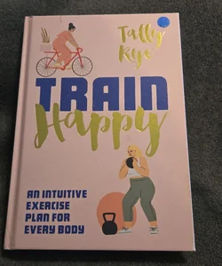 Train Happy: an Intuitive Exercise Plan for Every Body