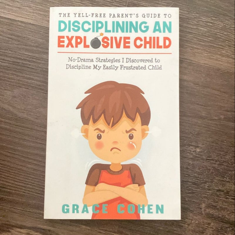 The Yell-Free Parent's Guide to Disciplining an Explosive Child