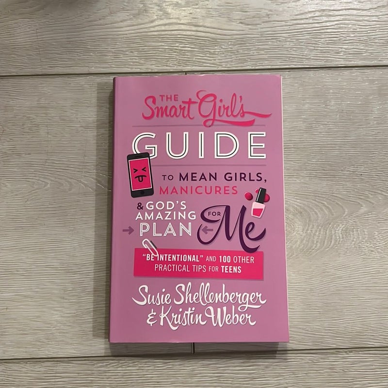 The Smart Girl's Guide to Mean Girls, Manicures, and God's Amazing Plan for ME