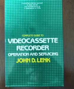 Complete Guide to Videocassette Recorder Operation and Service