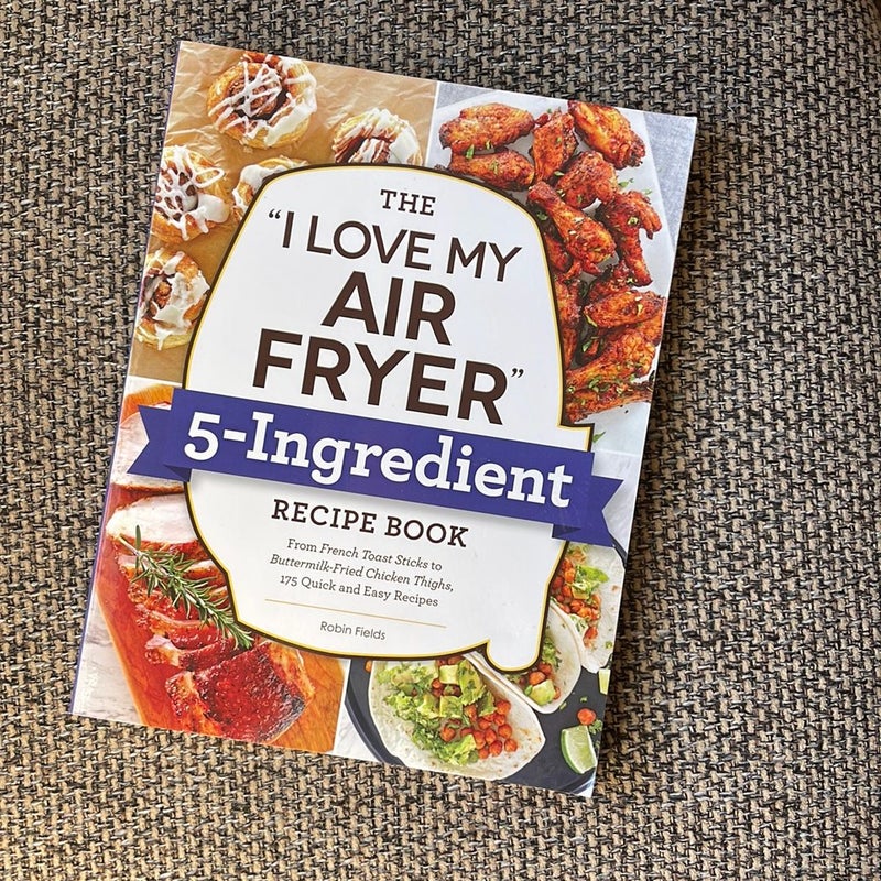 The "I Love My Air Fryer" 5-Ingredient Recipe Book