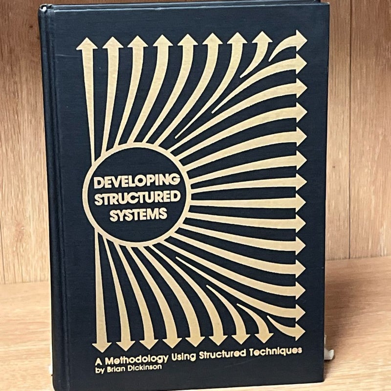 DEVELOPING STRUCTURED SYSTEMS: A METHODOLOGY USING By Brian Dickinson