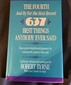 The Fourth Six Hundred Thirty-Seven Best Things Anybody Ever Said
