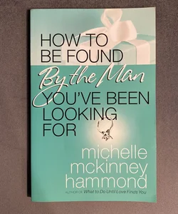 How to Be Found by the Man You've Been Looking For