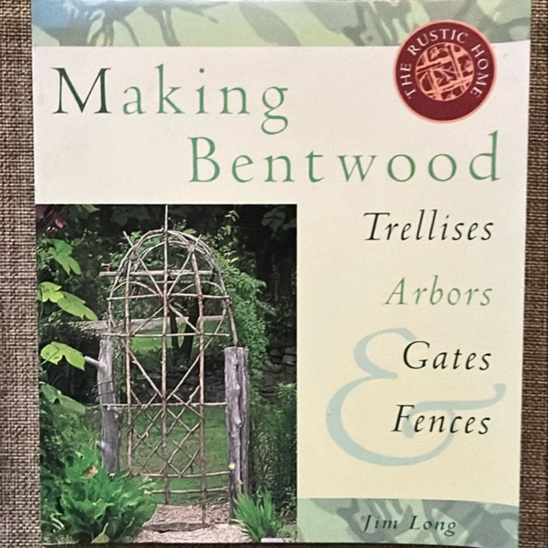 Making Bentwood Trellises, Arbors, Gates and Fences