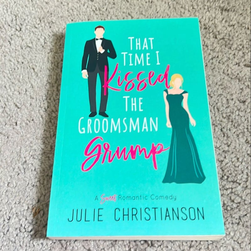 That Time I Kissed the Groomsman Grump: a Sweet Romantic Comedy