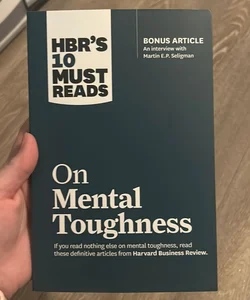 HBR's 10 Must Reads on Mental Toughness (with Bonus Interview Post-Traumatic Growth and Building Resilience with Martin Seligman) (HBR's 10 Must Reads)
