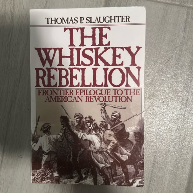 The Whiskey Rebellion by Thomas P. Slaughter