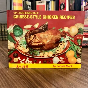 One Hundred Forty-One and One-Half Chinese-Style Chicken Recipes