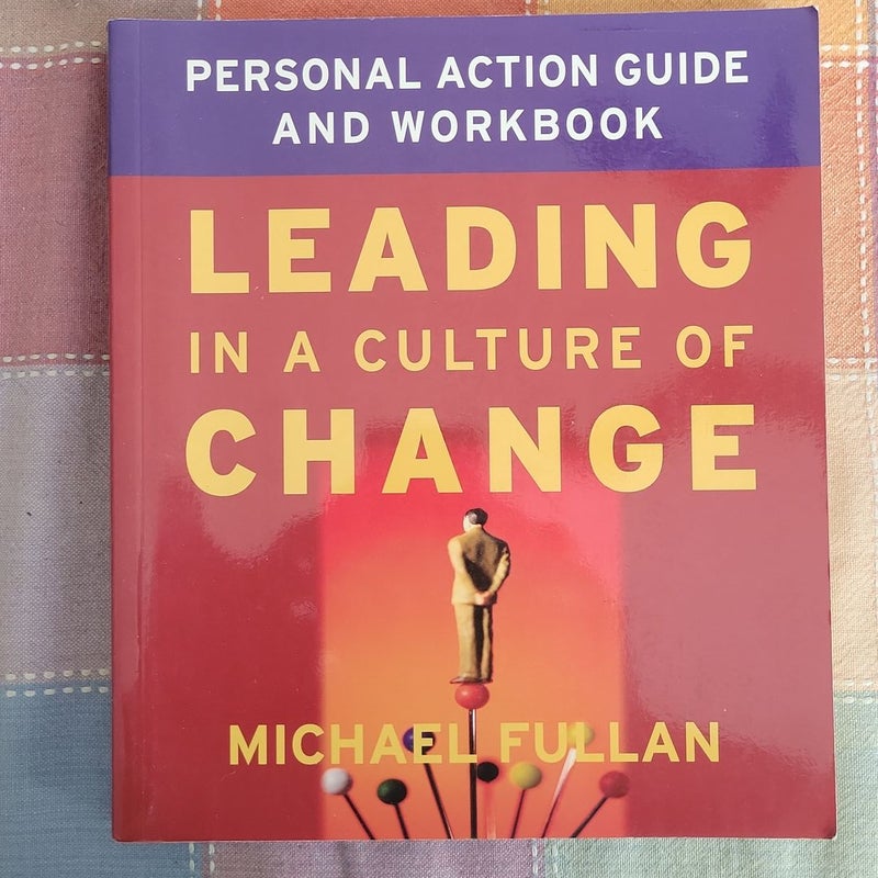 Leading in a Culture of Change Personal Action Guide and Workbook