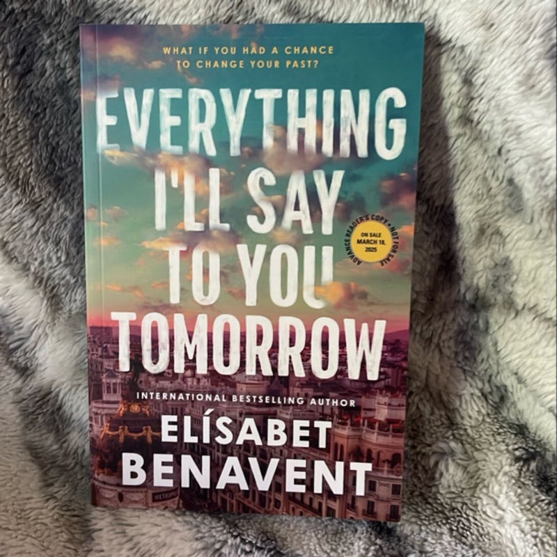 Everything I'll Say to You Tomorrow (ARC)