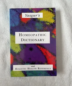 Yasgur's Homeopathic Dictionary and Holistic Health Reference