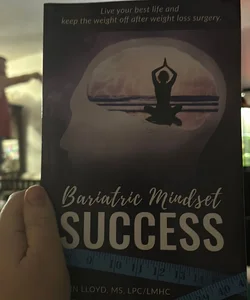 Bariatric Mindset Success: Live Your Best Life and Keep the Weight off after Weight Loss Surgery