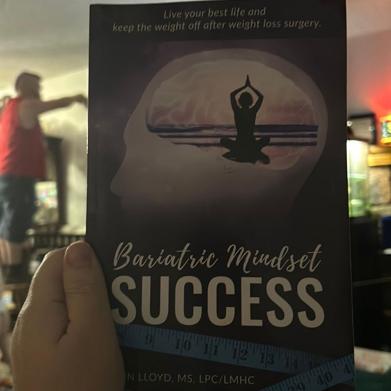 Bariatric Mindset Success: Live Your Best Life and Keep the Weight off after Weight Loss Surgery