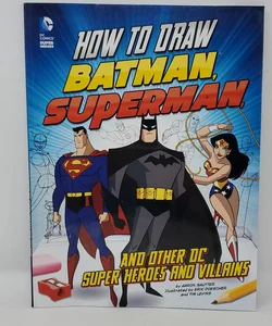 How to Draw Batman, Superman, and Other DC Super Heroes and Villains