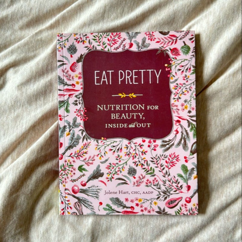 Eat Pretty: Nutrition for Beauty, Inside and Out (Nutrition Books, Health Journals, Books about Food, Beauty Cookbooks)