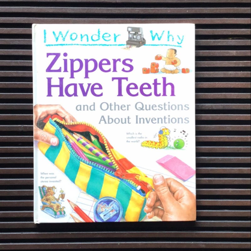 Zippers have teeth and other questions about inventions Zippers have teeth and other questions about inventions