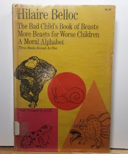 Hilaire Belloc The Bad Child's Book of Beasts  More Beasts for Worse Children  A Moral Alphabet