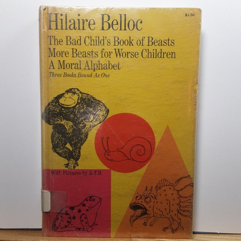 Hilaire Belloc The Bad Child's Book of Beasts  More Beasts for Worse Children  A Moral Alphabet