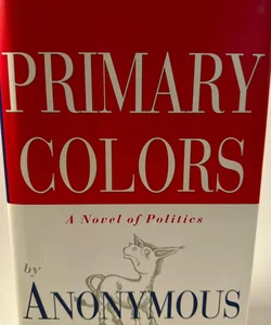 Primary Colors : A Novel of Politics By Anonymous ‘96 HC Very Good Pre-owned