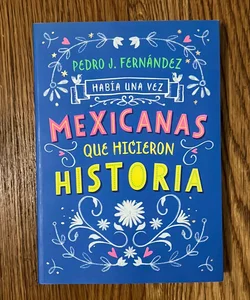 Había una Vez... mexicanas Que Hicieron Historia / Once upon a Time... Mexican Women Who Made History