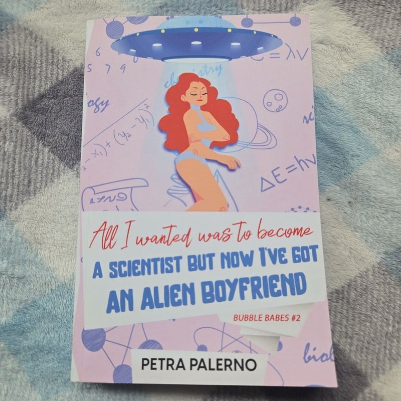 All I Wanted Was to Become a Scientist but Now I've Got an Alien Boyfriend