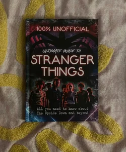 Stranger Things: 100% Unofficial - the Ultimate Guide to Stranger Things