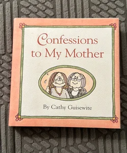 Confessions to My Mother