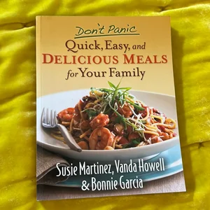 Don't Panic--Quick, Easy, and Delicious Meals for Your Family