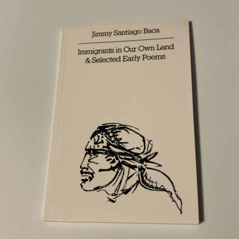 Immigrants in Our Own Land and Selected Early Poems by Jimmy Santiago Baca