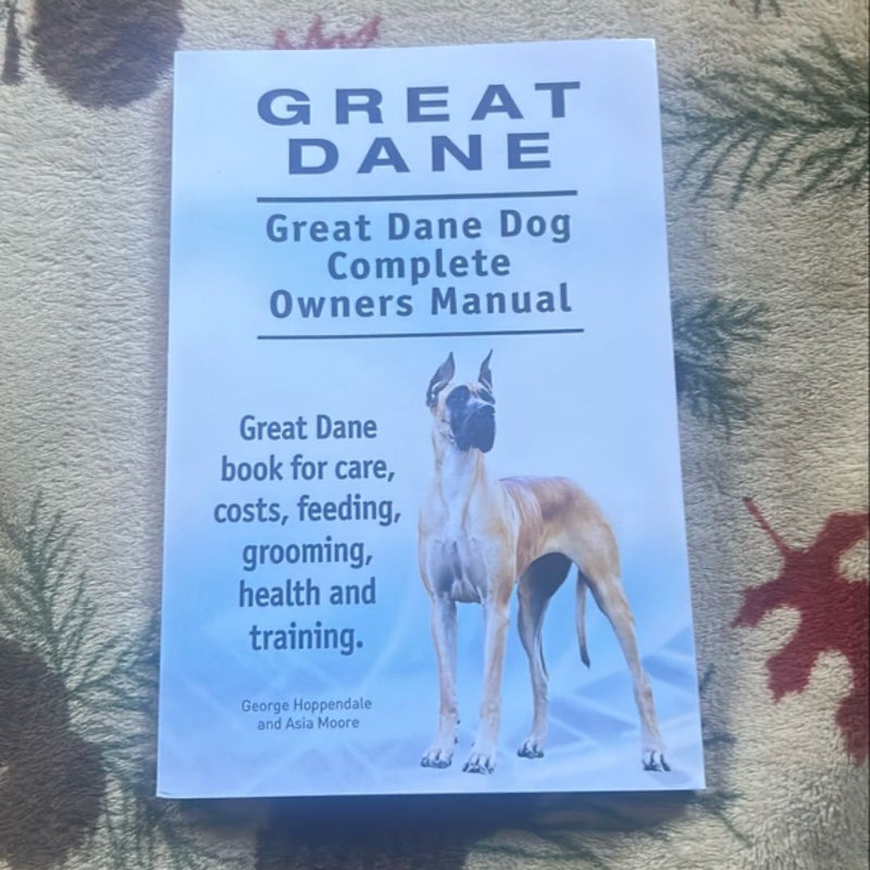 Great Dane. Great Dane Dog Complete Owners Manual. Great Dane Book for Care, Costs, Feeding, Grooming, Health and Training