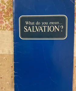 What do you mean …Salvation?