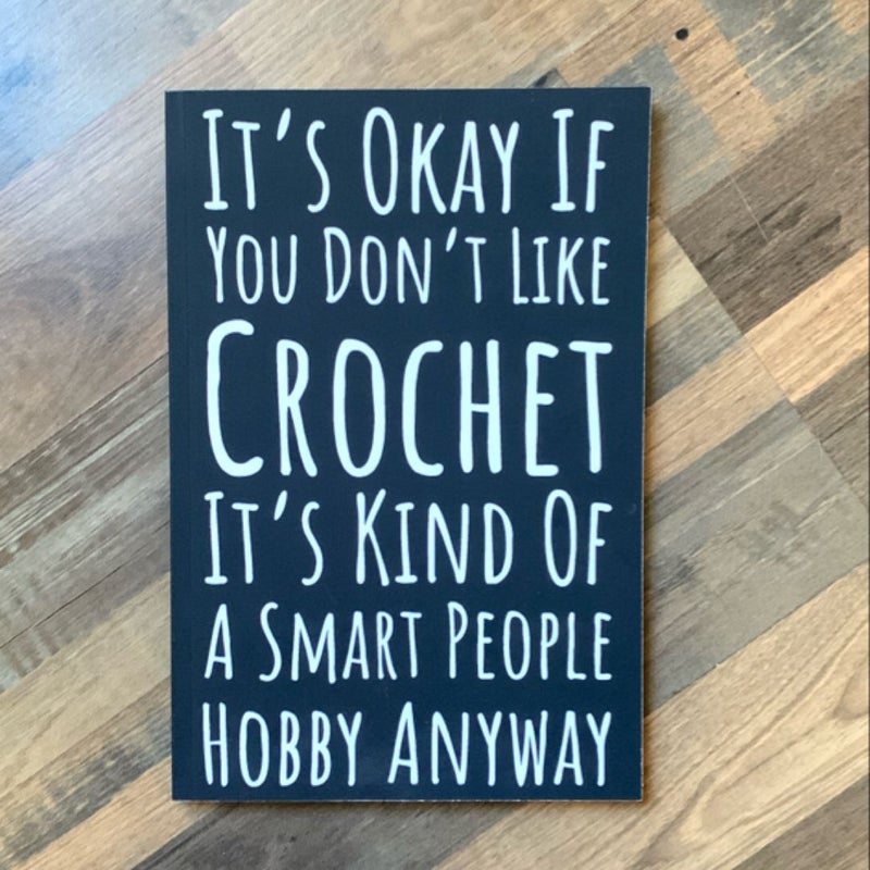 It's Okay If You Don't Like Crochet It's Kind of a Smart People Hobby Anyway