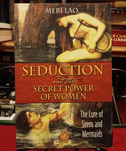 Seduction and the Secret Power of Women:Sirens & Mermaids