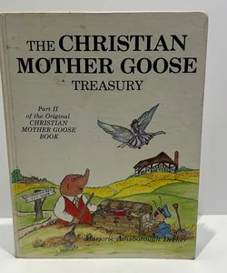 The Christian Mother Goose Treasury Part II of the Original Christian Mother Goose Book