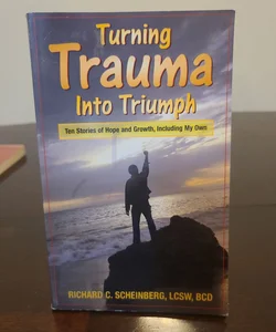 Turning Trauma into Triumph Ten Stories