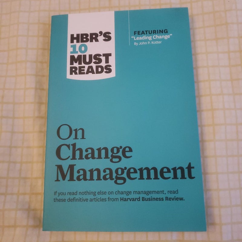 HBR's 10 Must Reads on Change Management (including Featured Article Leading Change, by John P. Kotter)