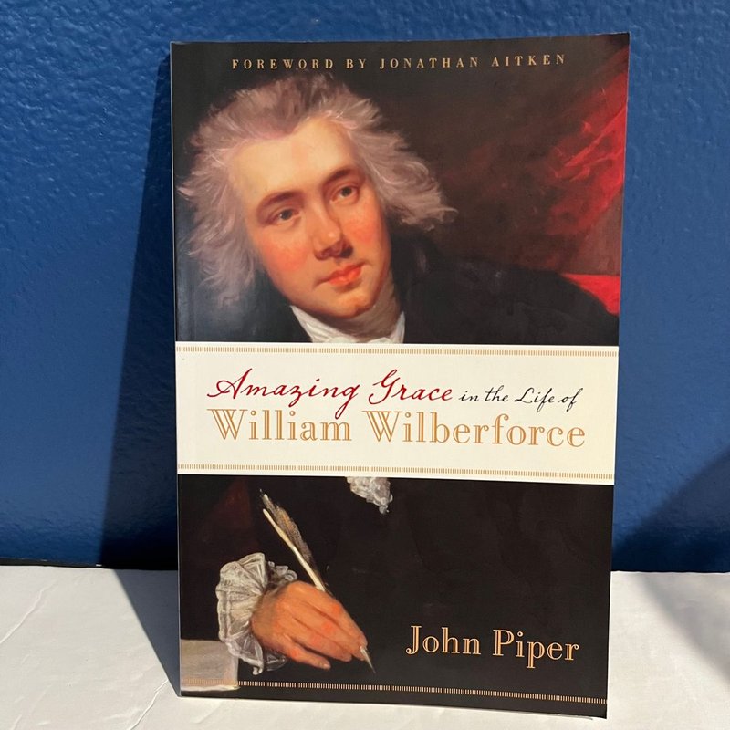 Amazing Grace in the Life of William Wilberforce by John Piper ...