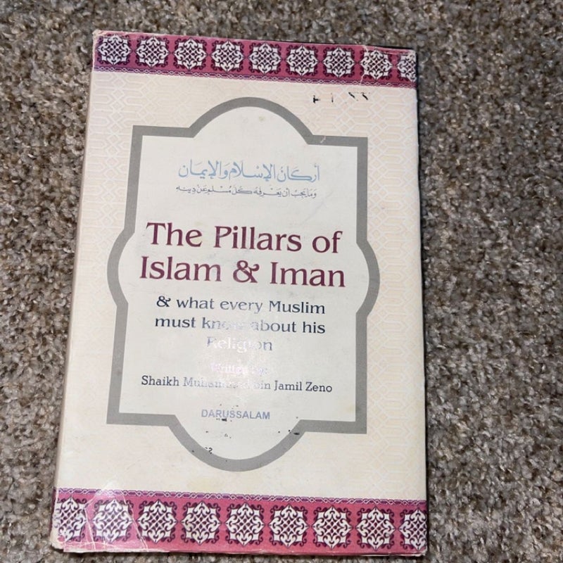 The Pillars of Islam & Iman & what every Muslim must know about his Religion 